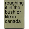 Roughing It in the Bush or Life in Canada door Susanna Moodie