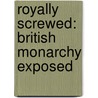 Royally Screwed: British Monarchy Exposed by Ms Jacalynne Flax