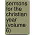 Sermons For The Christian Year (Volume 6)