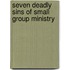 Seven Deadly Sins Of Small Group Ministry