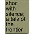 Shod With Silence; A Tale Of The Frontier