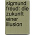 Sigmund Freud: Die Zukunft Einer Illusion