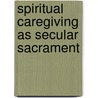 Spiritual Caregiving As Secular Sacrament door Ray S. Anderson