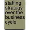 Staffing Strategy Over The Business Cycle by Society for Human Resource Management