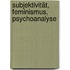 Subjektivität, Feminismus, Psychoanalyse