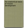 The Anatomical Basis Of Mouse Development door Matthew Kaufman