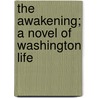 The Awakening; A Novel Of Washington Life door Charles Wickliffe Yulee