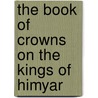 The Book Of Crowns On The Kings Of Himyar door Wahb bin Al-Munabbih