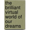 The Brilliant Virtual World Of Our Dreams by Terence Paul Fagan
