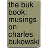 The Buk Book: Musings On Charles Bukowski by Jim Christy