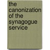 The Canonization Of The Synagogue Service door Rabbi Lawrence A. Hoffman