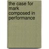The Case For Mark Composed In Performance door Antoinette Clark Wire
