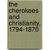 The Cherokees and Christianity, 1794-1870 by William Gerald McLoughlin