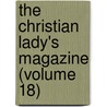 The Christian Lady's Magazine (Volume 18) door Elizabeth Charlotte Elizabeth