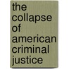 The Collapse Of American Criminal Justice by William J. Stuntz