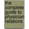 The Complete Guide to Physician Relations by Not Available