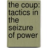 The Coup: Tactics In The Seizure Of Power door Bruce W. Farcau