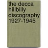 The Decca Hillbilly Discography 1927-1945 door Cary Ginell