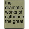 The Dramatic Works Of Catherine The Great door Lurana Donnels O'malley