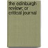 The Edinburgh Review; Or Critical Journal