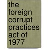 The Foreign Corrupt Practices Act Of 1977 by United States Government
