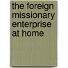 The Foreign Missionary Enterprise at Home door Daniel H. Bays