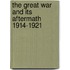 The Great War And Its Aftermath 1914-1921