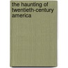 The Haunting Of Twentieth-Century America door William J. Birnes