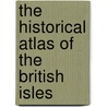 The Historical Atlas Of The British Isles by Alexander Swanston