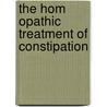 The Hom Opathic Treatment Of Constipation by Russell H. Bernard