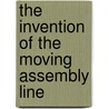 The Invention Of The Moving Assembly Line by Dennis Abrams