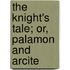 The Knight's Tale; Or, Palamon And Arcite