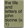 The Life And Letters Of John Donne (V. 1) by Edmund Gosse