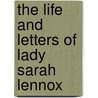 The Life And Letters Of Lady Sarah Lennox door Lady Sarah Lennox
