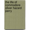 The Life Of Commodore Oliver Hazard Perry door Alexander Slidell MacKenzie