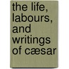 The Life, Labours, And Writings Of Cæsar door Csar Malan