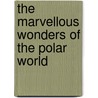 The Marvellous Wonders Of The Polar World door Herman Dieck