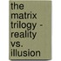 The Matrix Trilogy - Reality Vs. Illusion