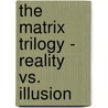 The Matrix Trilogy - Reality Vs. Illusion by Karsten Keuchler