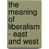 The Meaning of Liberalism - East and West