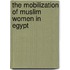 The Mobilization Of Muslim Women In Egypt