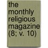 The Monthly Religious Magazine (8; V. 10)