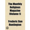 The Monthly Religious Magazine (Volume 1) by Frederic Dan Huntington