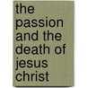 The Passion And The Death Of Jesus Christ by Saint Alfonso Maria De' Liguori