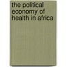 The Political Economy Of Health In Africa by Toyin Falola