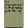 The Polyporaceae Of Wisconsin (Volume 33) by Julius John Neuman