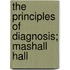 The Principles Of Diagnosis; Mashall Hall