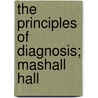 The Principles Of Diagnosis; Mashall Hall by Marshall Hall