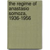 The Regime Of Anastasio Somoza, 1936-1956 door Knut Walter