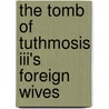 The Tomb Of Tuthmosis Iii's Foreign Wives door Christine Lilyquist